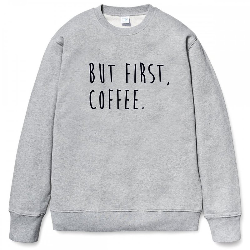 BUT FIRST, COFFEE 中性版 大学T 刷毛 灰色 咖啡 文青 艺术 设计 时髦 文字 时尚 - 男装上衣/T 恤 - 棉．麻 灰色